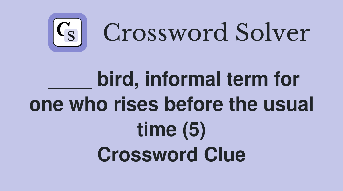 ____ bird, informal term for one who rises before the usual time (5) Crossword Clue