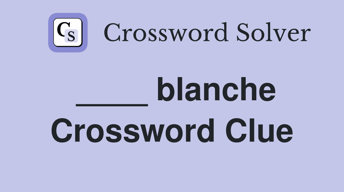 ____ blanche Crossword Clue