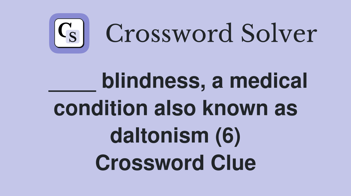 ____ blindness, a medical condition also known as daltonism (6) Crossword Clue