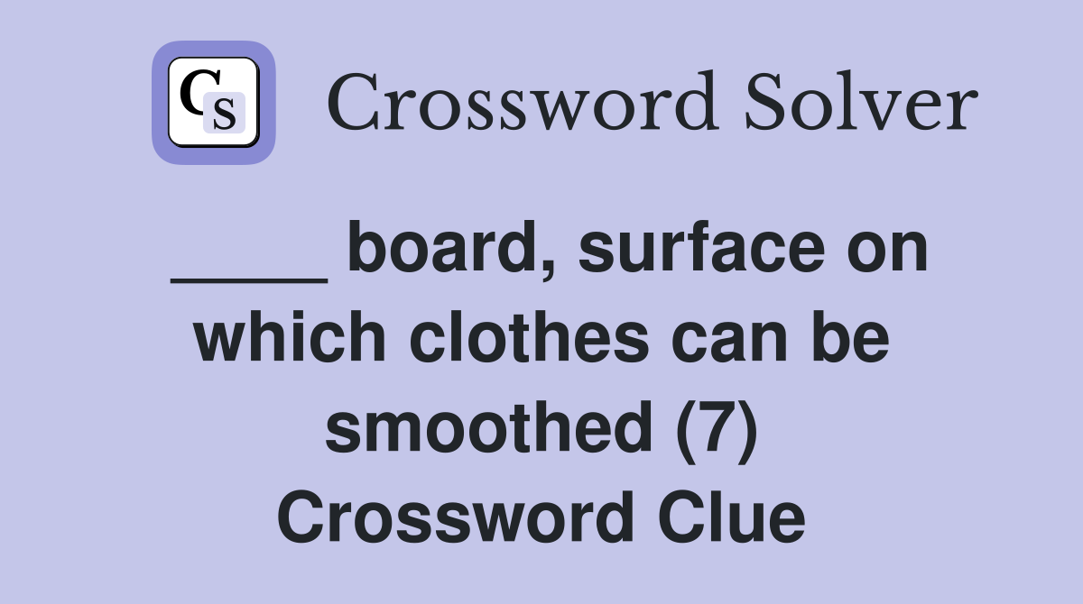 ____ board, surface on which clothes can be smoothed (7) Crossword Clue