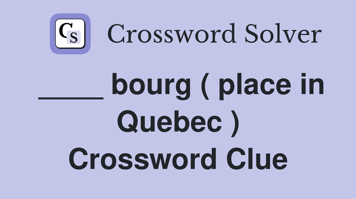 ____ bourg ( place in Quebec ) Crossword Clue