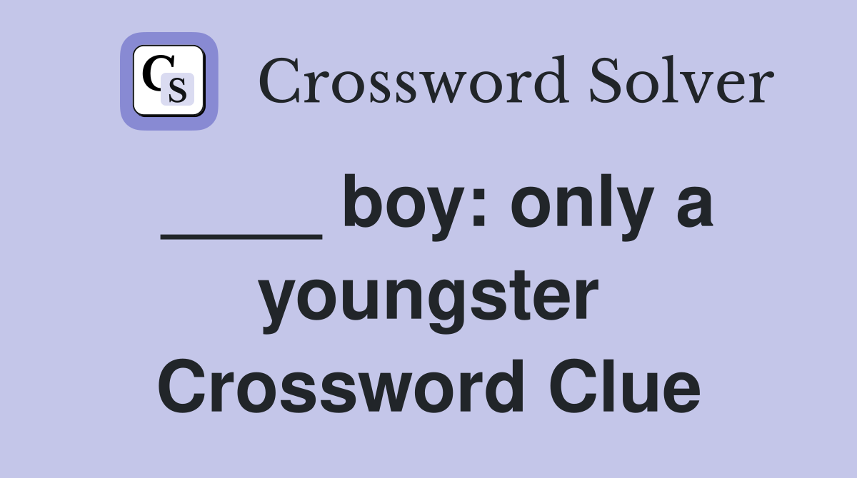 ____ boy: only a youngster Crossword Clue