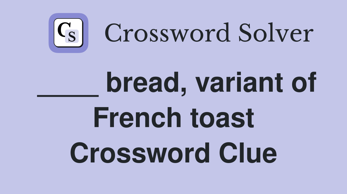 ____ bread, variant of French toast Crossword Clue
