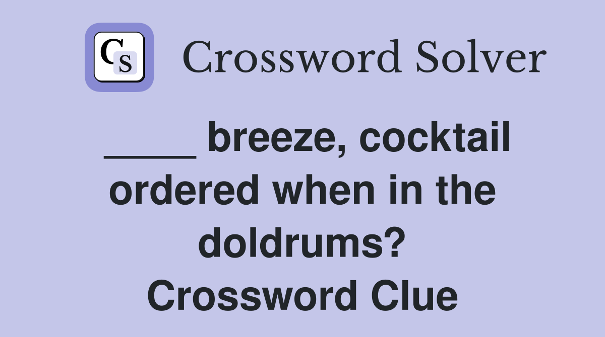 ____ breeze, cocktail ordered when in the doldrums? Crossword Clue