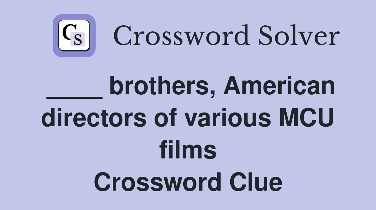 ____ brothers, American directors of various MCU films Crossword Clue