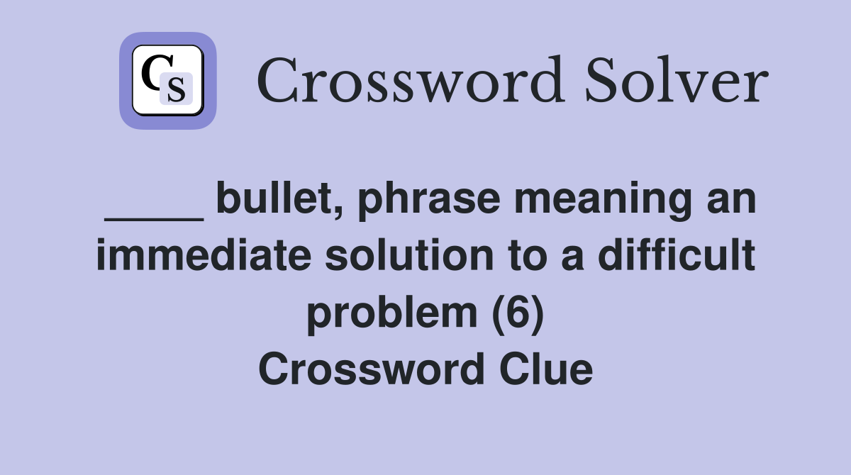 ____ bullet, phrase meaning an immediate solution to a difficult problem (6) Crossword Clue