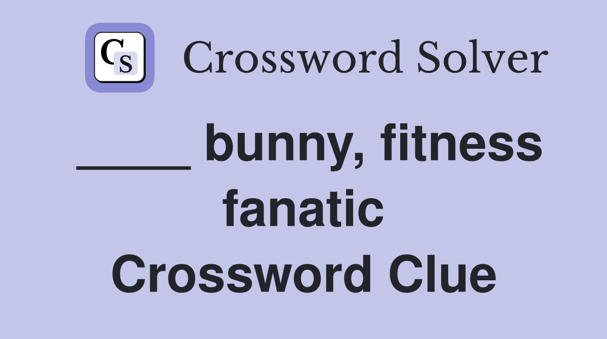 ____ bunny, fitness fanatic Crossword Clue