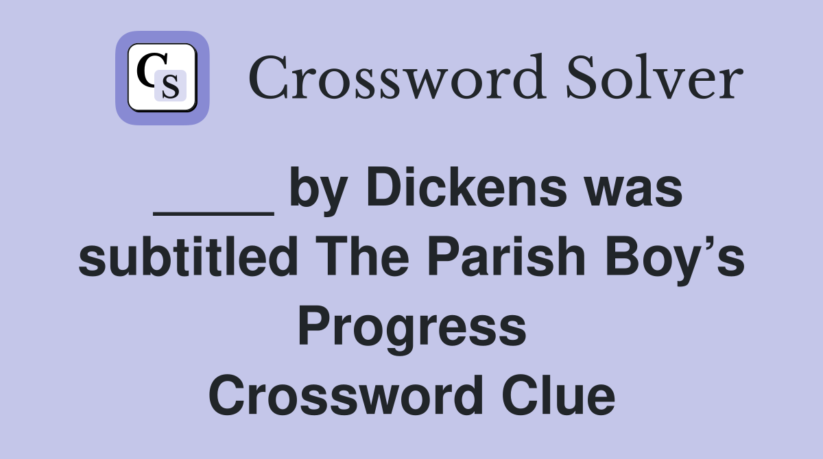 ____ by Dickens was subtitled The Parish Boy’s Progress Crossword Clue