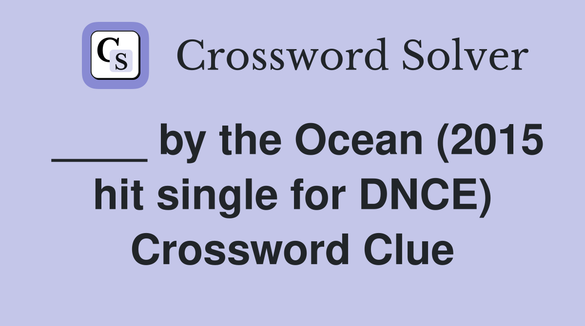____ by the Ocean (2015 hit single for DNCE) Crossword Clue