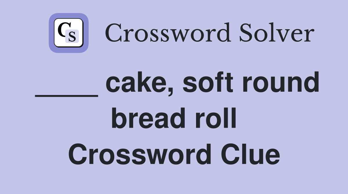 ____ cake, soft round bread roll Crossword Clue