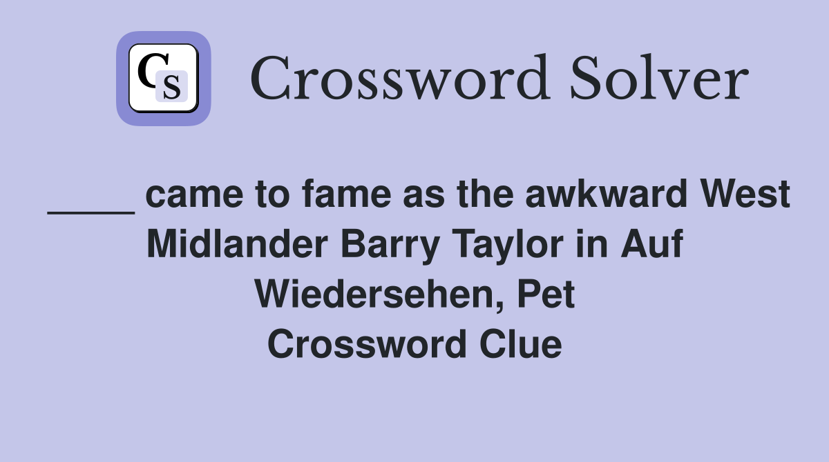 ____ came to fame as the awkward West Midlander Barry Taylor in Auf Wiedersehen, Pet Crossword Clue