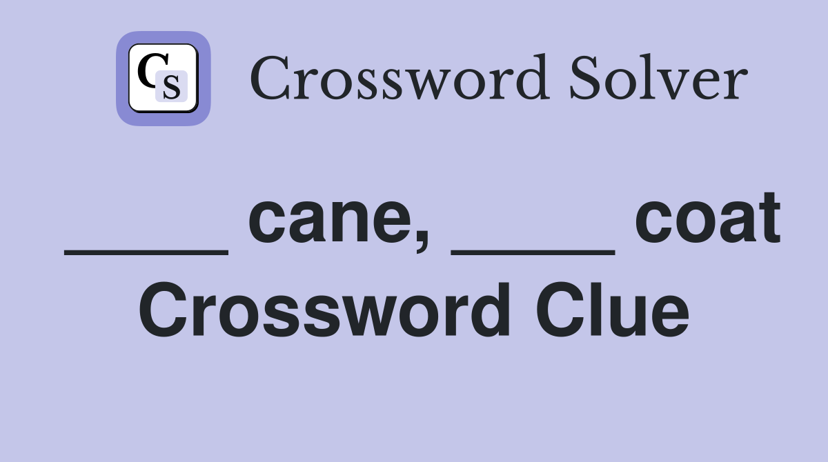 ____ cane, ____ coat Crossword Clue