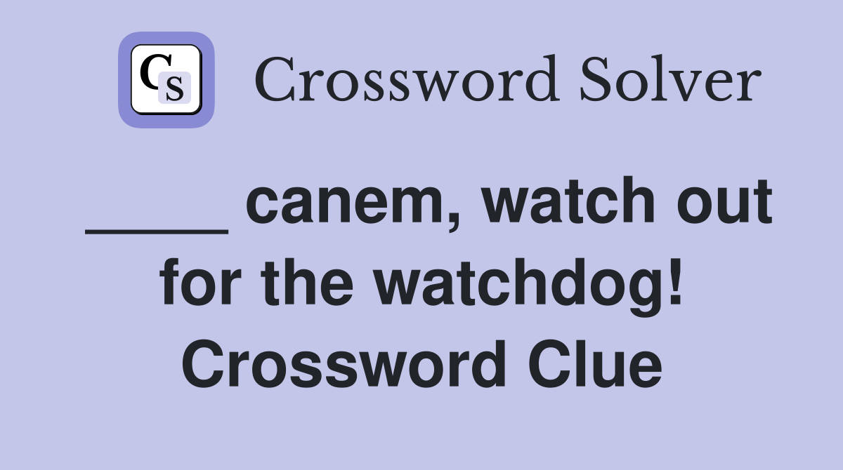 ____ canem, watch out for the watchdog! Crossword Clue