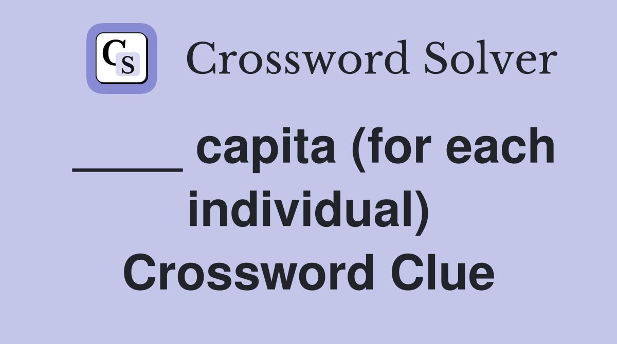 ____ capita (for each individual) Crossword Clue