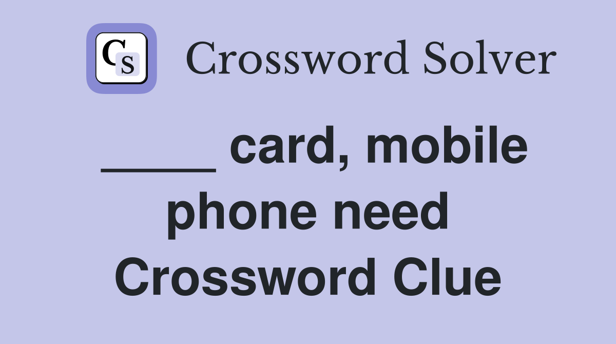 ____ card, mobile phone need Crossword Clue