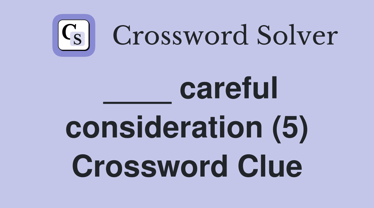 ____ careful consideration (5) Crossword Clue