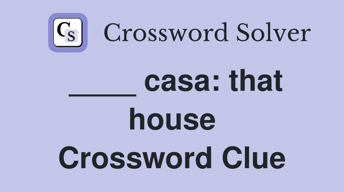 ____ casa: that house Crossword Clue