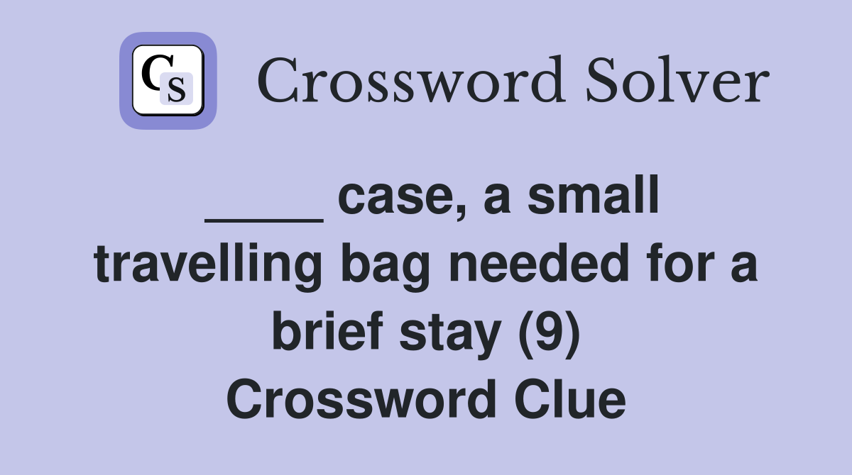 ____ case, a small travelling bag needed for a brief stay (9) Crossword Clue
