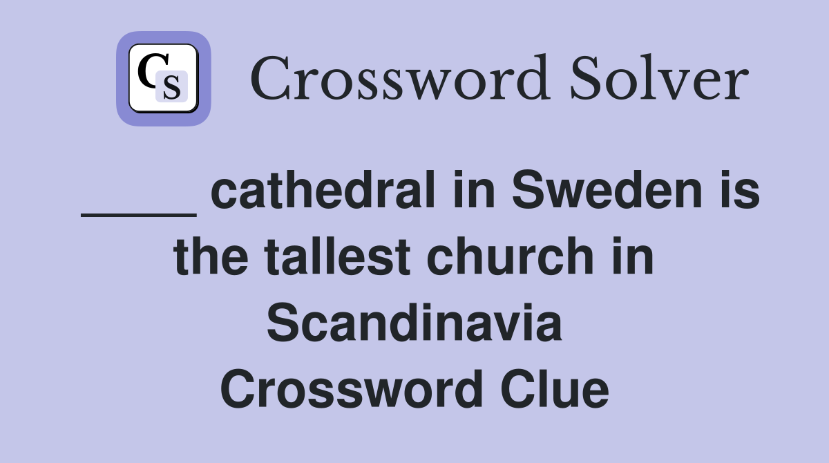 ____ cathedral in Sweden is the tallest church in Scandinavia Crossword Clue