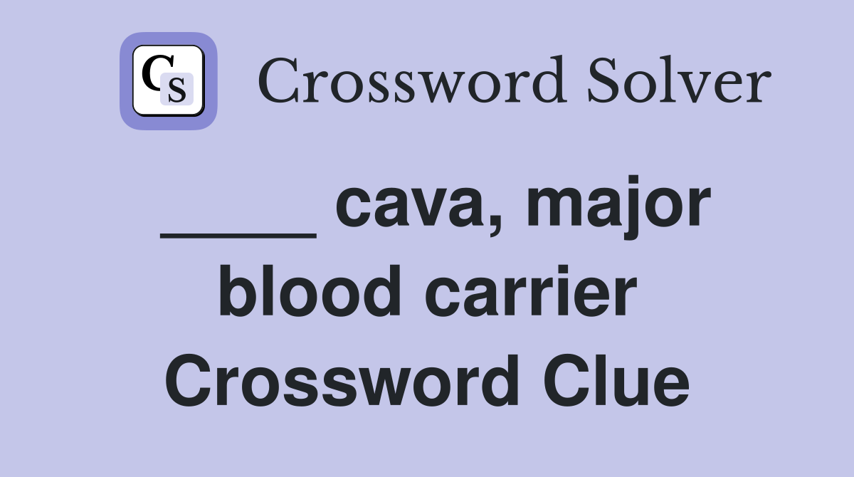 ____ cava, major blood carrier Crossword Clue
