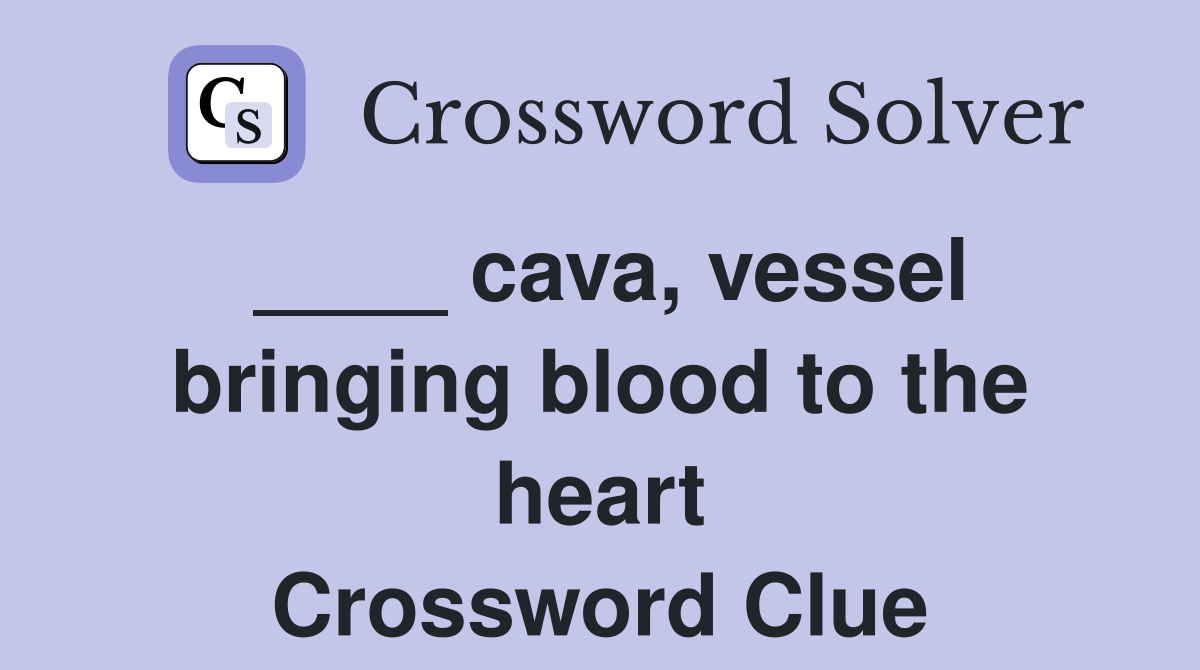 ____ cava, vessel bringing blood to the heart Crossword Clue
