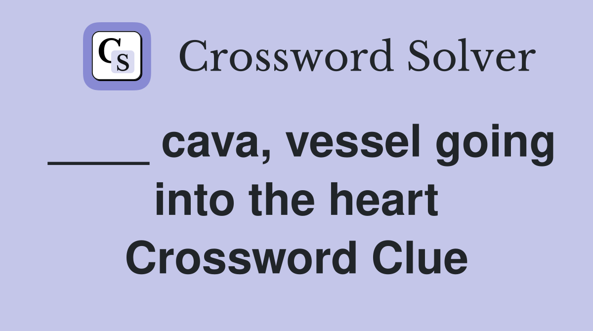 ____ cava, vessel going into the heart Crossword Clue