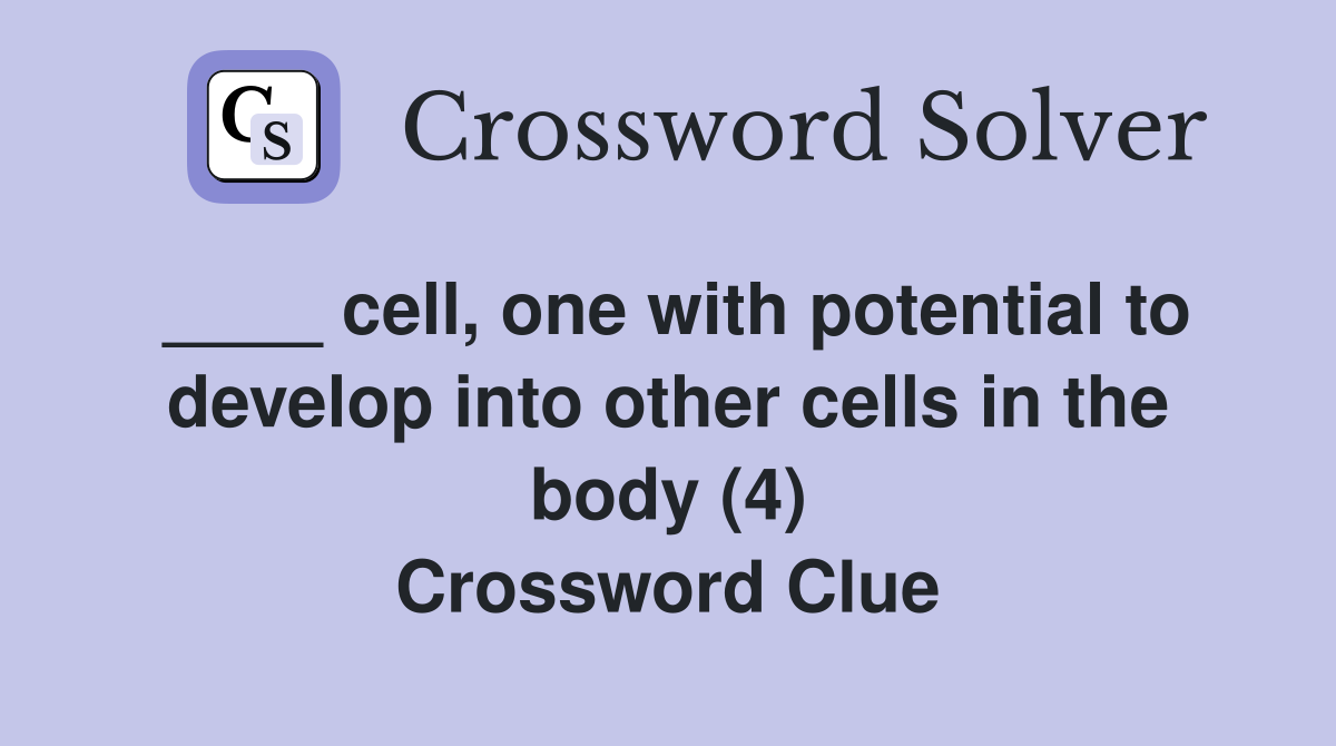 ____ cell, one with potential to develop into other cells in the body (4) Crossword Clue