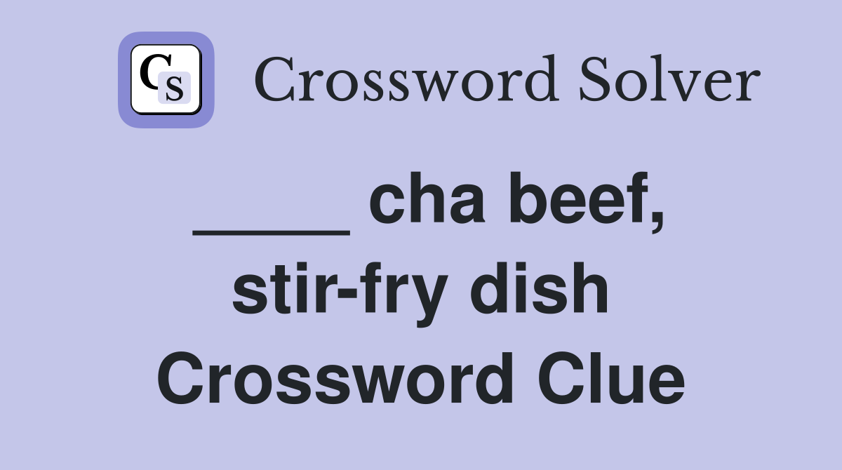 cha beef stir fry dish Crossword Clue Answers Crossword Solver
