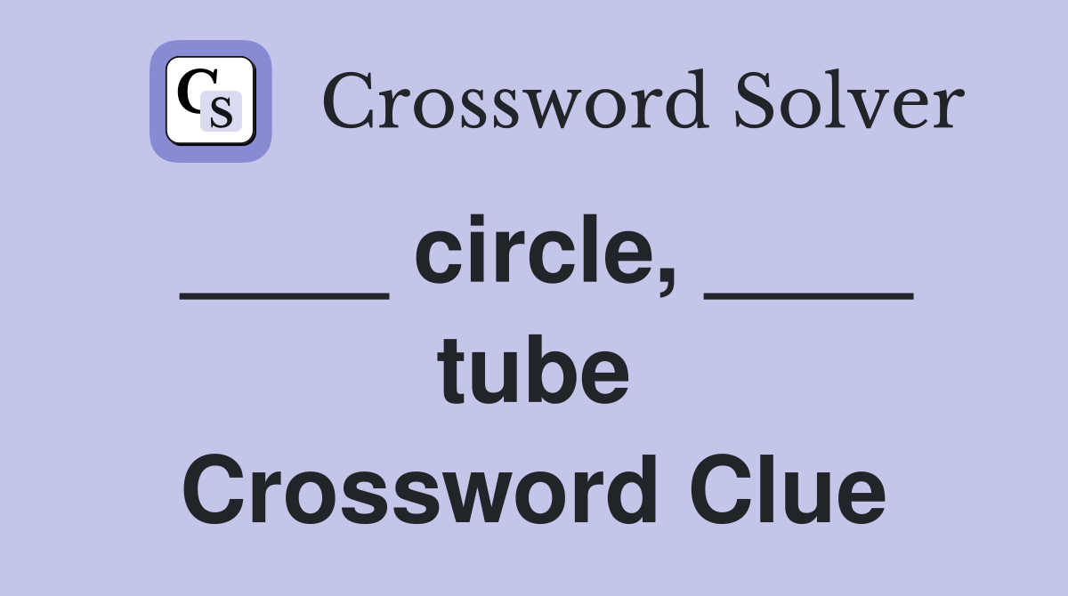 ____ circle, ____ tube Crossword Clue