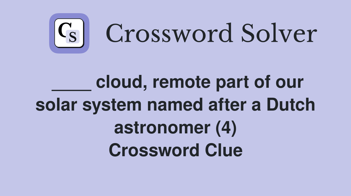 ____ cloud, remote part of our solar system named after a Dutch astronomer (4) Crossword Clue