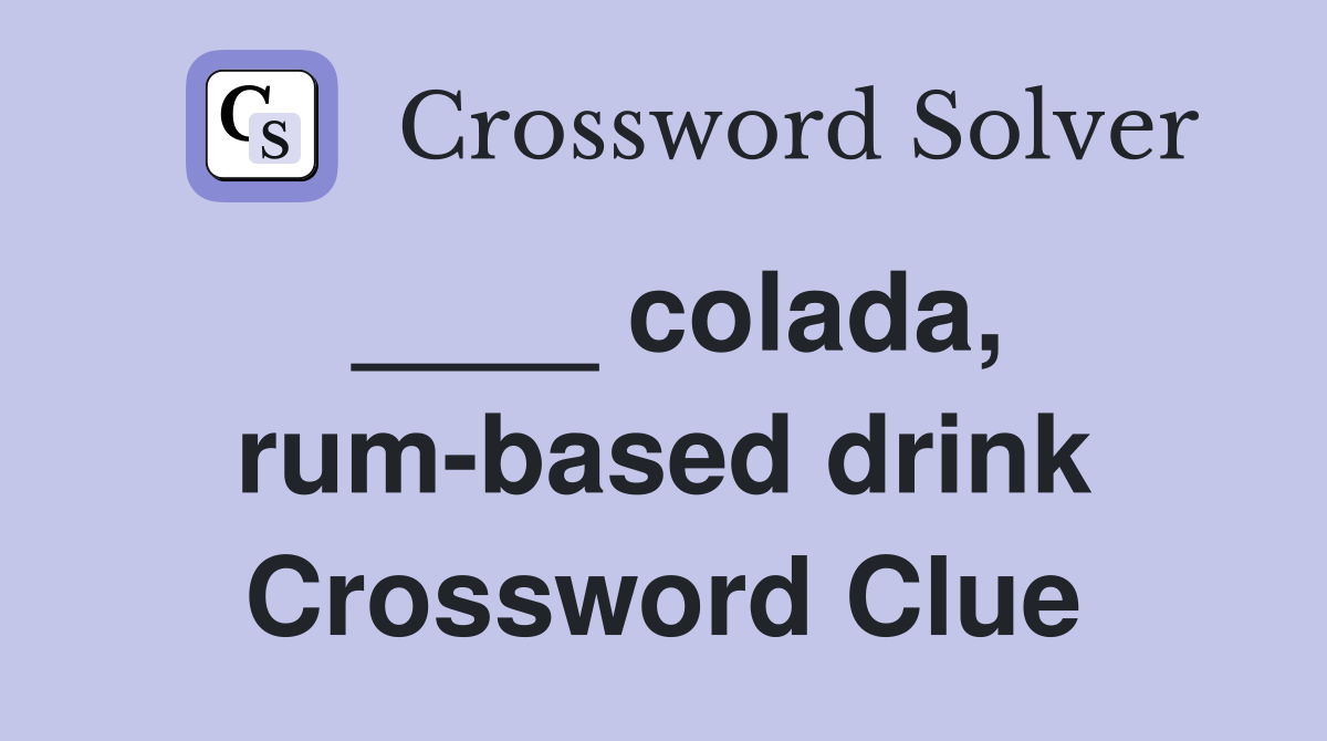 ____ colada, rum-based drink Crossword Clue