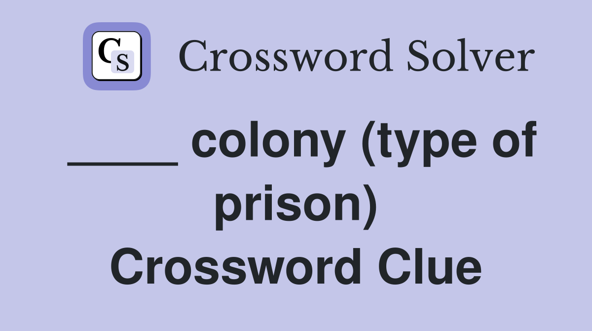 ____ colony (type of prison) Crossword Clue