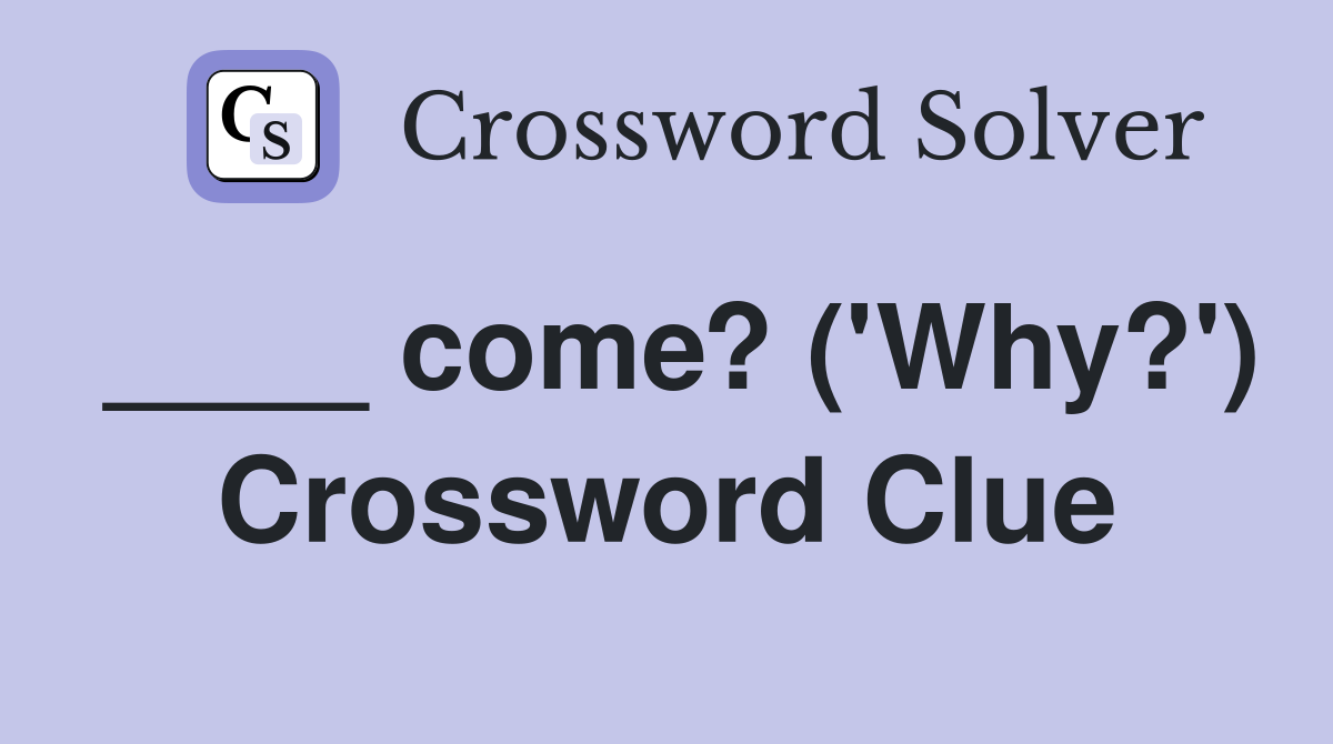 ____ come? ('Why?') Crossword Clue