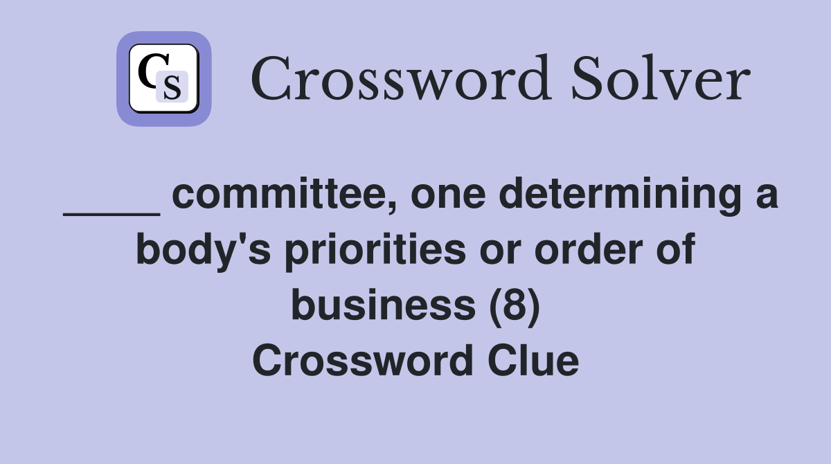 ____ committee, one determining a body's priorities or order of business (8) Crossword Clue