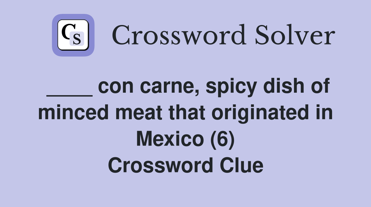 ____ con carne, spicy dish of minced meat that originated in Mexico (6) Crossword Clue