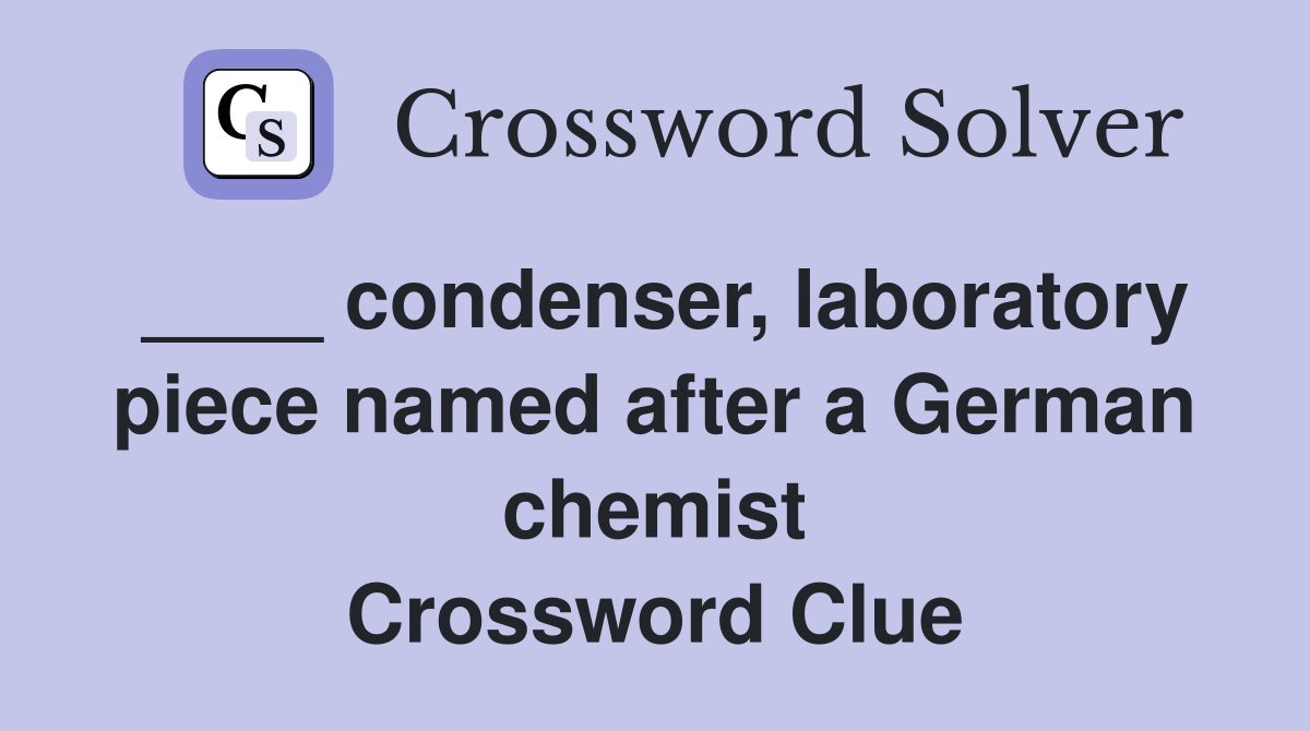 ____ condenser, laboratory piece named after a German chemist Crossword Clue