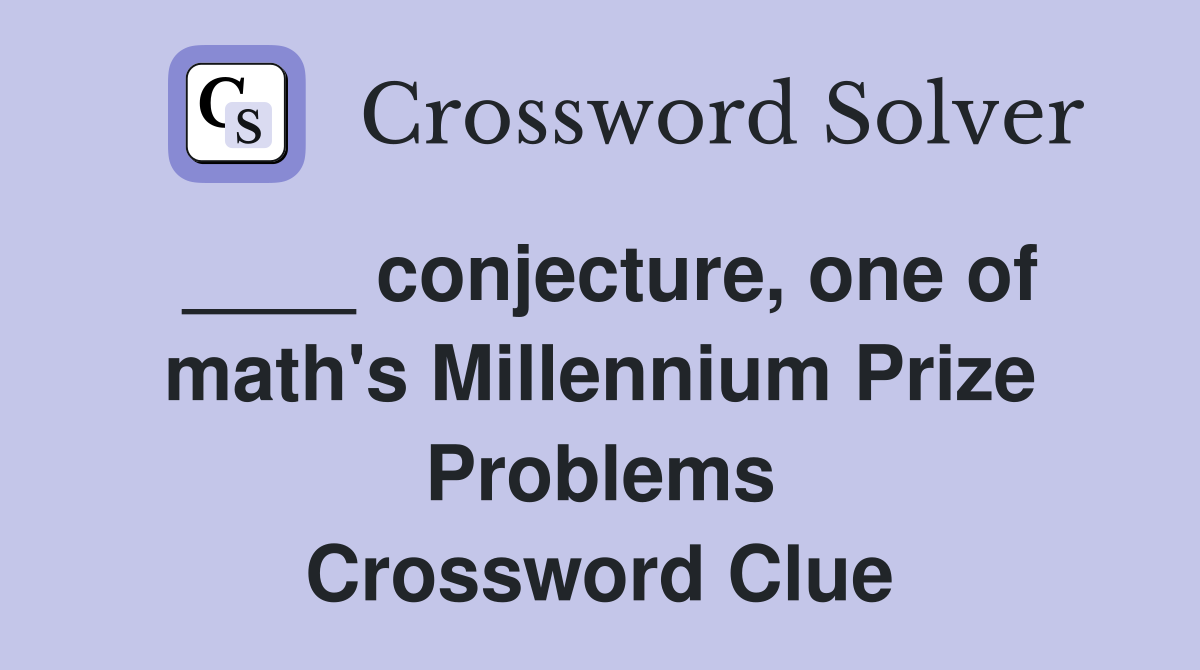 ____ conjecture, one of math's Millennium Prize Problems Crossword Clue