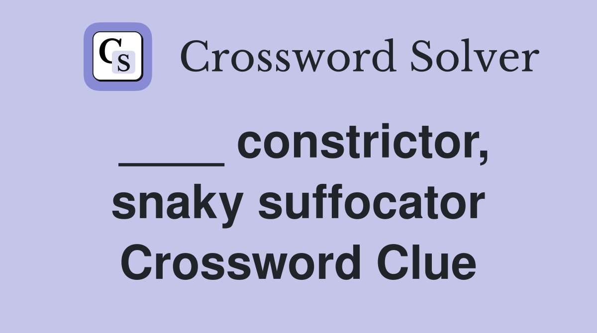 ____ constrictor, snaky suffocator Crossword Clue
