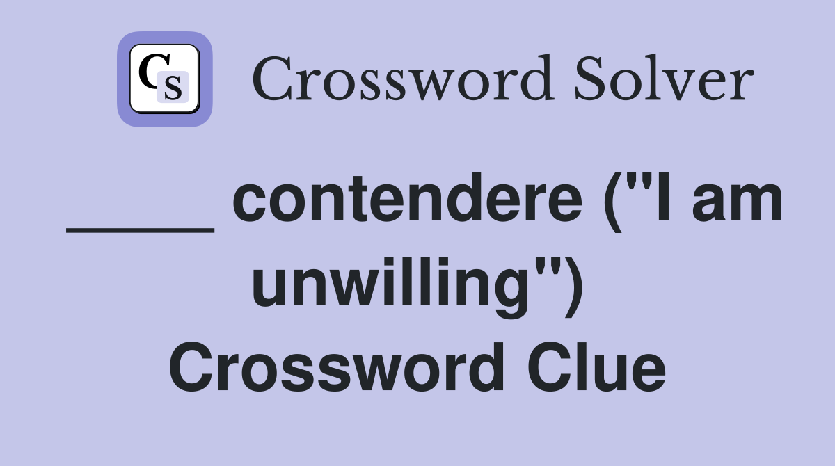 ____ contendere ("I am unwilling") Crossword Clue