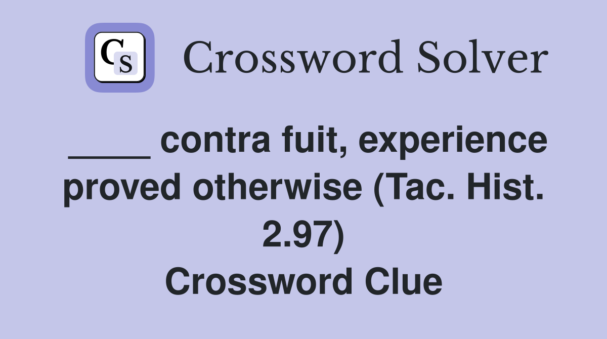 ____ contra fuit, experience proved otherwise (Tac. Hist. 2.97) Crossword Clue