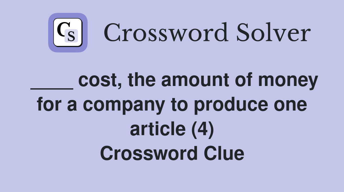 ____ cost, the amount of money for a company to produce one article (4) Crossword Clue