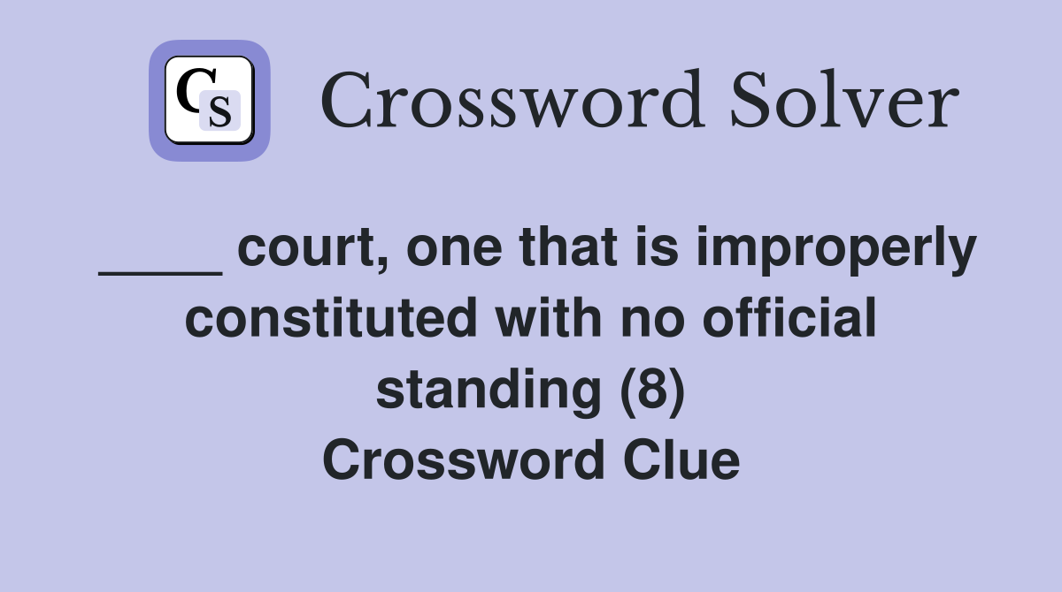 ____ court, one that is improperly constituted with no official standing (8) Crossword Clue