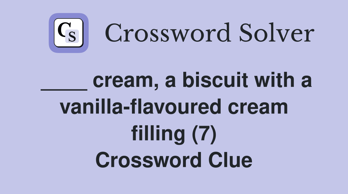 ____ cream, a biscuit with a vanilla-flavoured cream filling (7) Crossword Clue