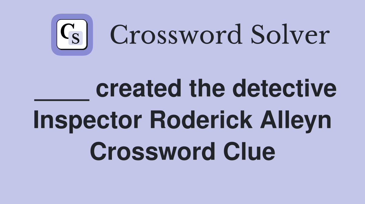 ____ created the detective Inspector Roderick Alleyn Crossword Clue