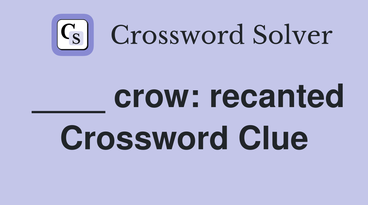 ____ crow: recanted Crossword Clue