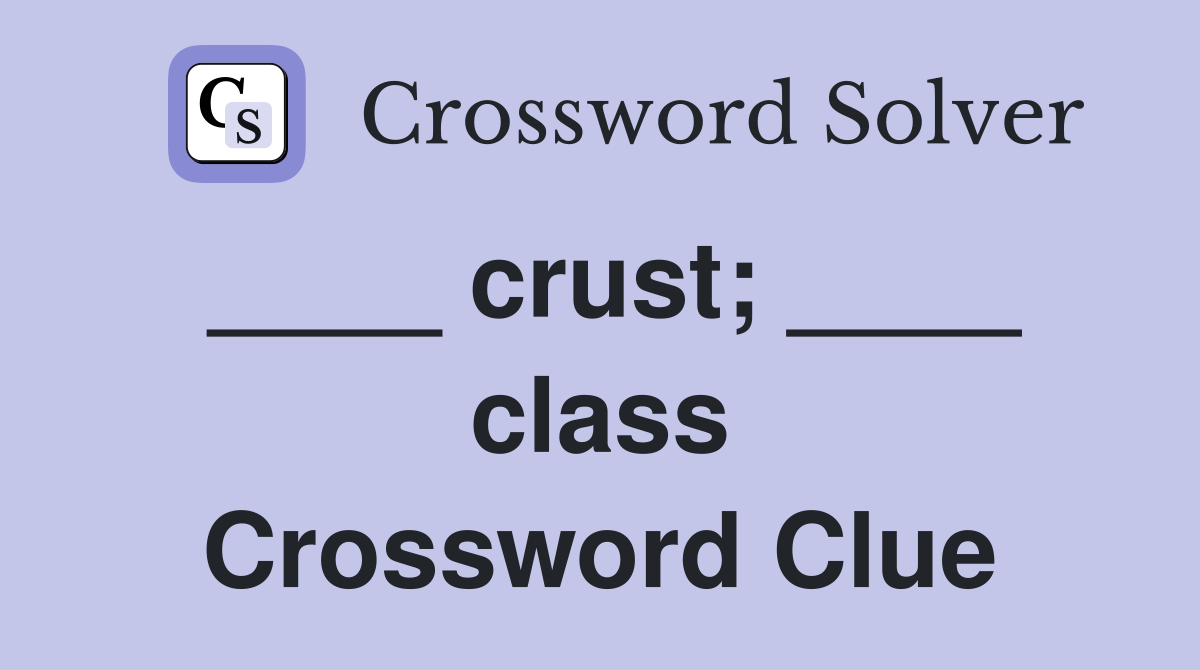 ____ crust; ____ class Crossword Clue