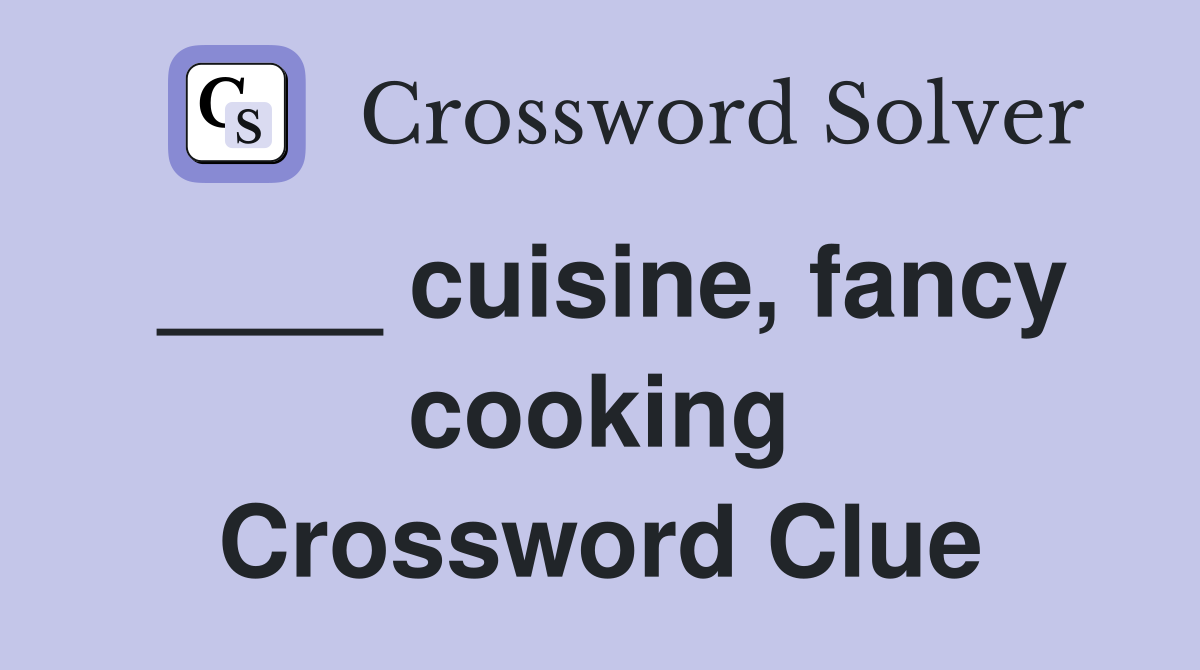 ____ cuisine, fancy cooking Crossword Clue