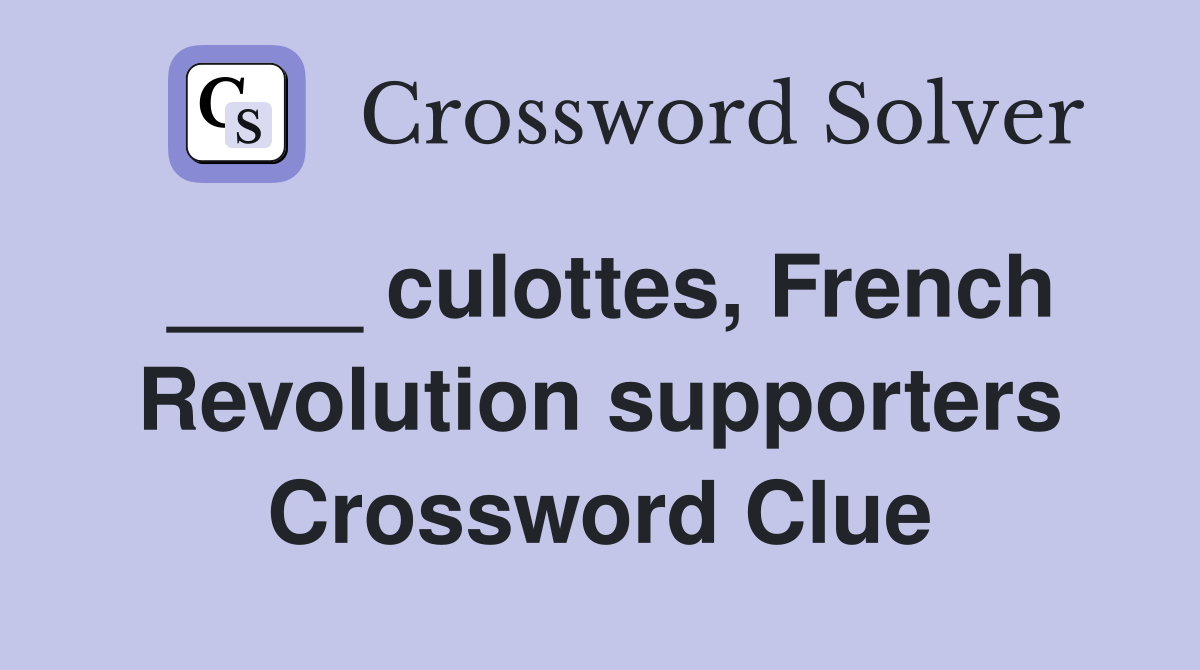 ____ culottes, French Revolution supporters Crossword Clue