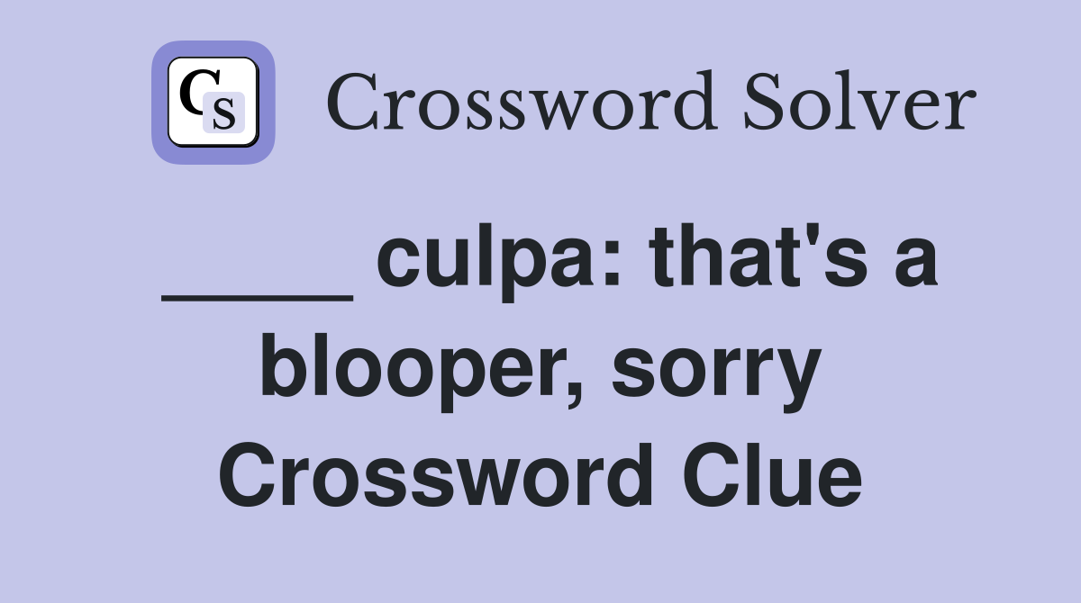 ____ culpa: that's a blooper, sorry Crossword Clue