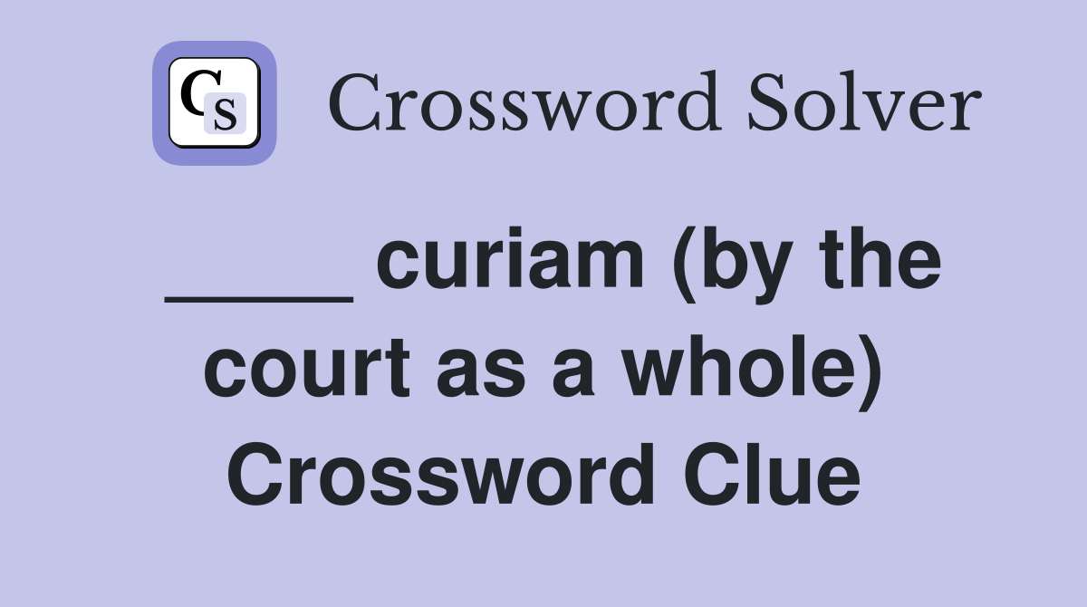____ curiam (by the court as a whole) Crossword Clue